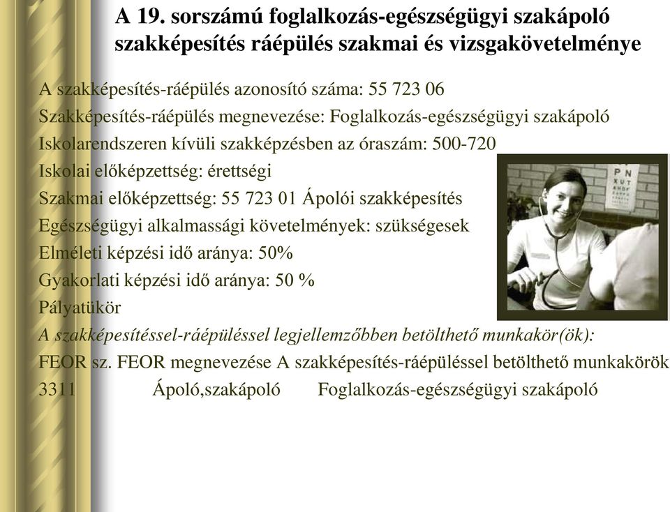 előképzettség: 55 723 01 Ápolói szakképesítés Egészségügyi alkalmassági követelmények: szükségesek Elméleti képzési idő aránya: 50% Gyakorlati képzési idő aránya: 50 %