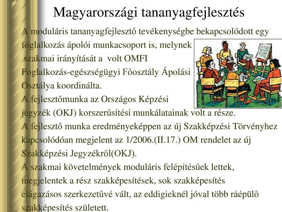 A fejlesztő munka eredményeképpen az új Szakképzési Törvényhez kapcsolódóan megjelent az 1/2006.(II.17.) OM rendelet az új Szakképzési Jegyzékről(OKJ).