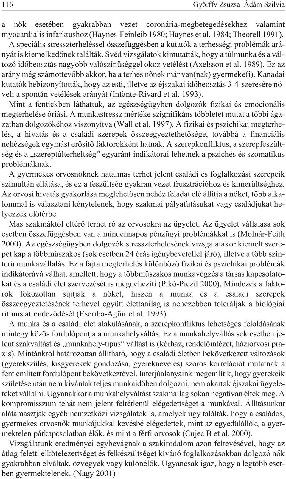 Svéd vizsgálatok kimutatták, hogy a túlmunka és a változó idõbeosztás nagyobb valószínûséggel okoz vetélést (Axelsson et al. 1989).