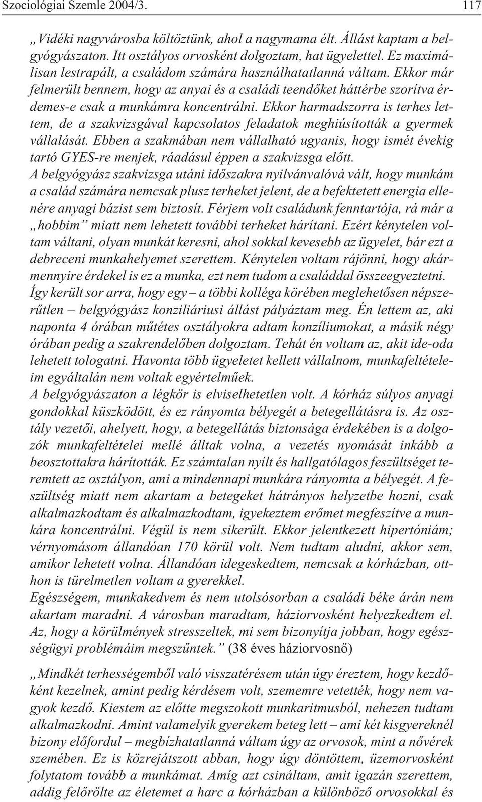 Ekkor harmadszorra is terhes lettem, de a szakvizsgával kapcsolatos feladatok meghiúsították a gyermek vállalását.