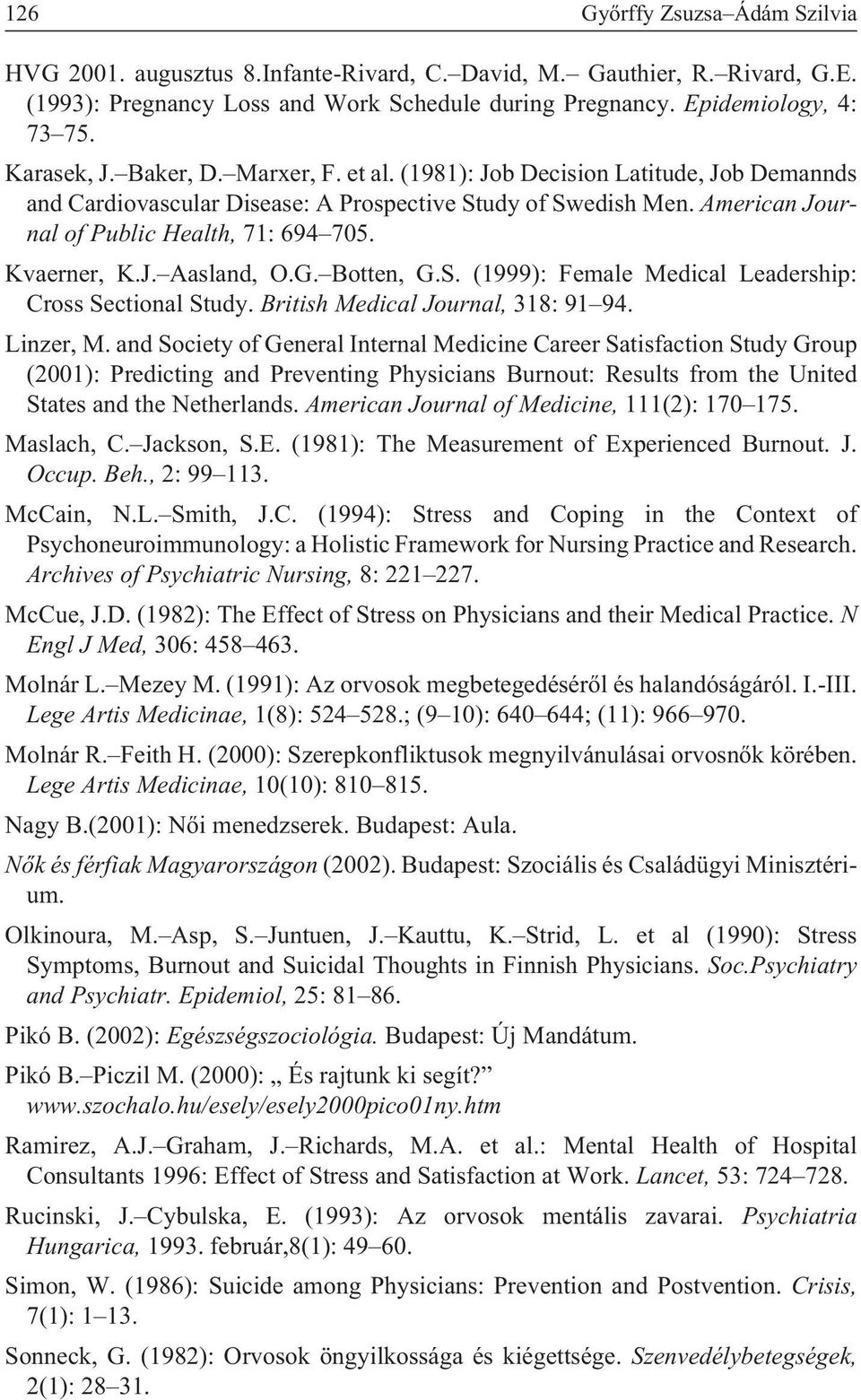 Kvaerner, K.J. Aasland, O.G. Botten, G.S. (1999): Female Medical Leadership: Cross Sectional Study. British Medical Journal, 318: 91 94. Linzer, M.