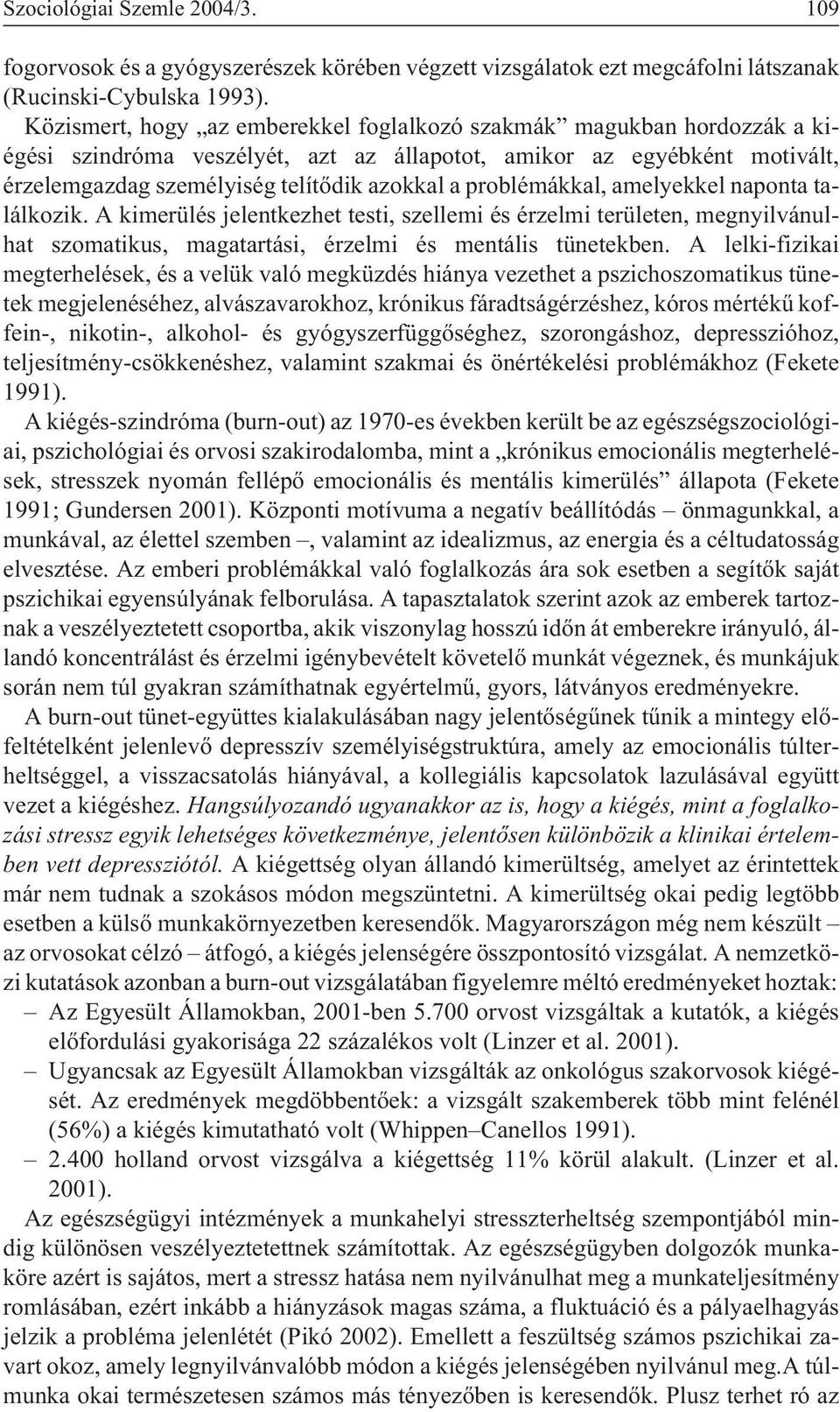 problémákkal, amelyekkel naponta találkozik. A kimerülés jelentkezhet testi, szellemi és érzelmi területen, megnyilvánulhat szomatikus, magatartási, érzelmi és mentális tünetekben.