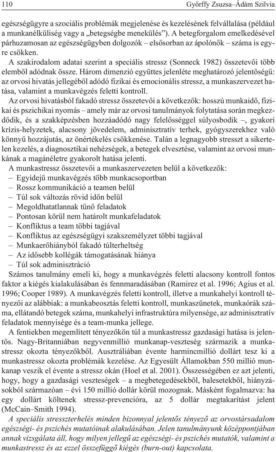 A szakirodalom adatai szerint a speciális stressz (Sonneck 1982) összetevõi több elembõl adódnak össze.