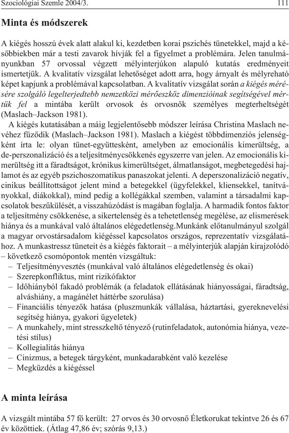 Jelen tanulmányunkban 57 orvossal végzett mélyinterjúkon alapuló kutatás eredményeit ismertetjük.