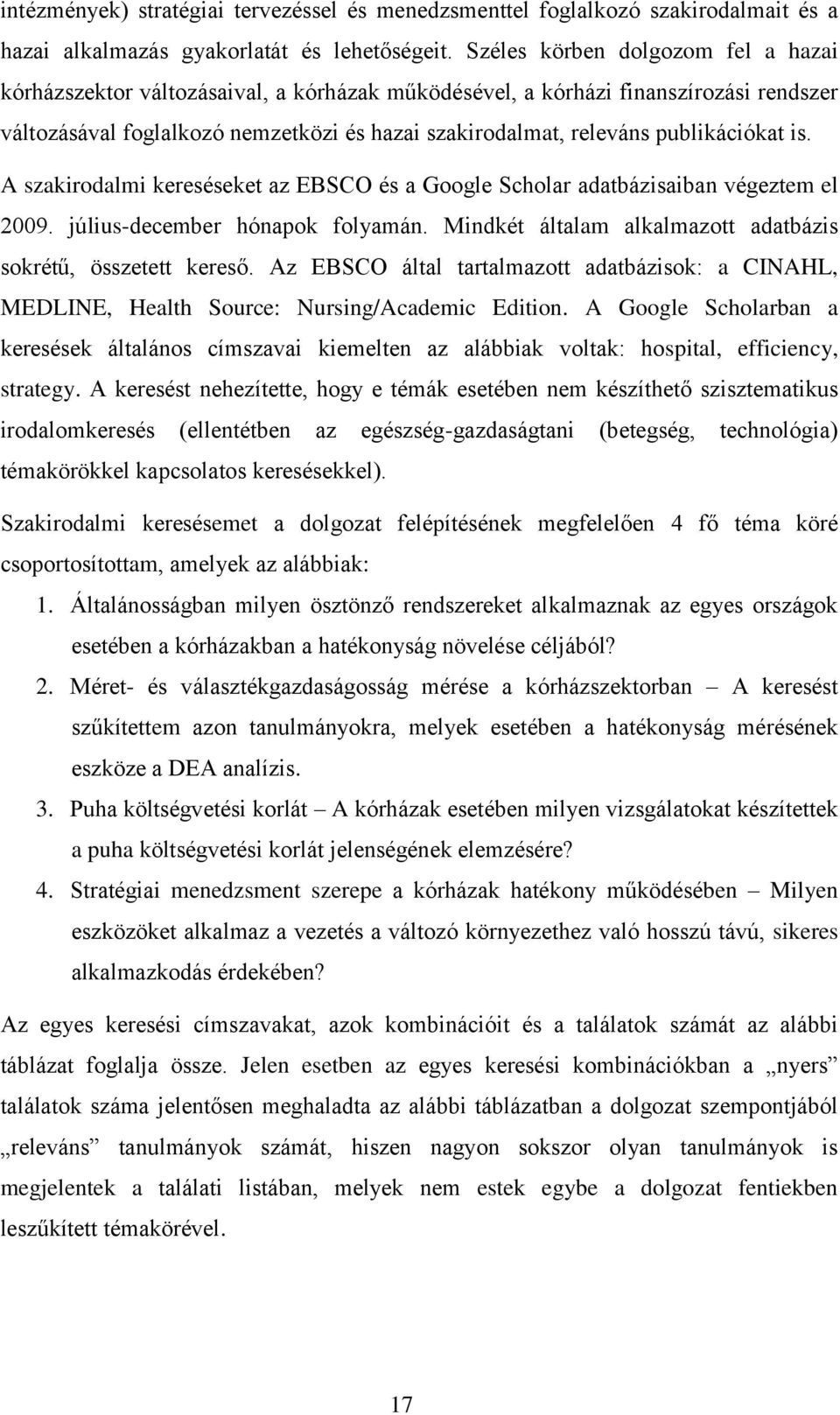 publikációkat is. A szakirodalmi kereséseket az EBSCO és a Google Scholar adatbázisaiban végeztem el 2009. július-december hónapok folyamán.