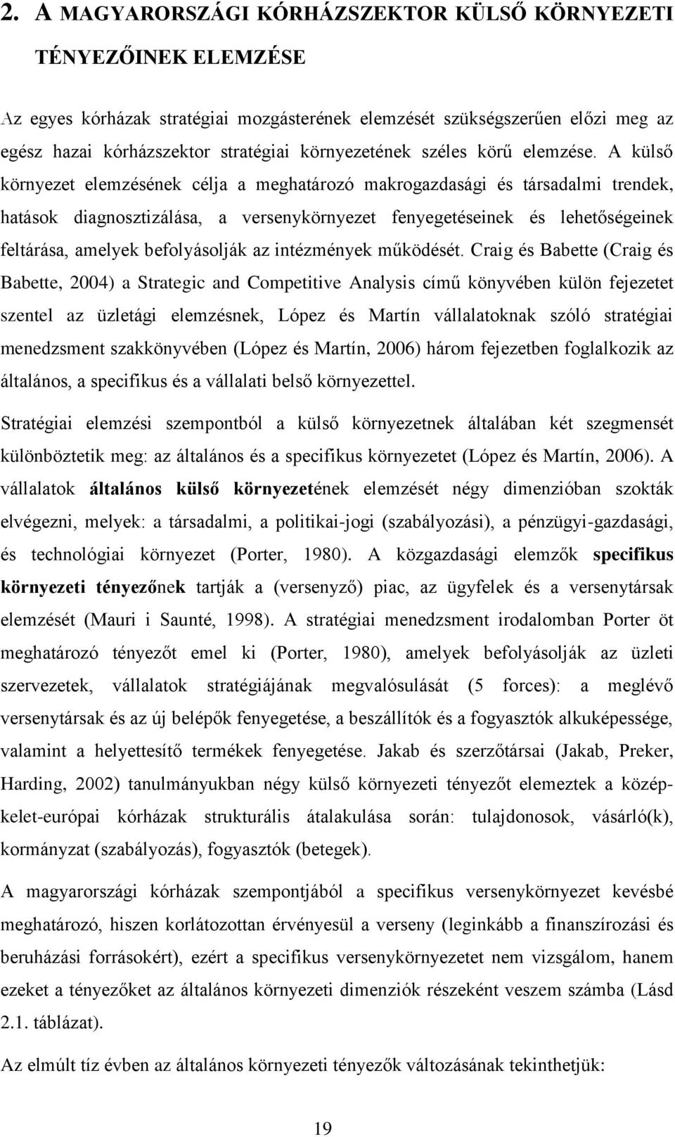 A külső környezet elemzésének célja a meghatározó makrogazdasági és társadalmi trendek, hatások diagnosztizálása, a versenykörnyezet fenyegetéseinek és lehetőségeinek feltárása, amelyek befolyásolják