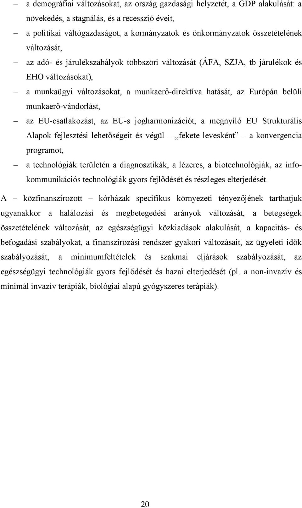 munkaerő-vándorlást, az EU-csatlakozást, az EU-s jogharmonizációt, a megnyíló EU Strukturális Alapok fejlesztési lehetőségeit és végül fekete levesként a konvergencia programot, a technológiák