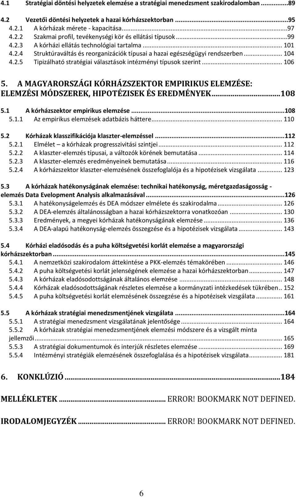 .. 106 5. A MAGYARORSZÁGI KÓRHÁZSZEKTOR EMPIRIKUS ELEMZÉSE: ELEMZÉSI MÓDSZEREK, HIPOTÉZISEK ÉS EREDMÉNYEK... 108 5.1 A kórházszektor empirikus elemzése... 108 5.1.1 Az empirikus elemzések adatbázis háttere.