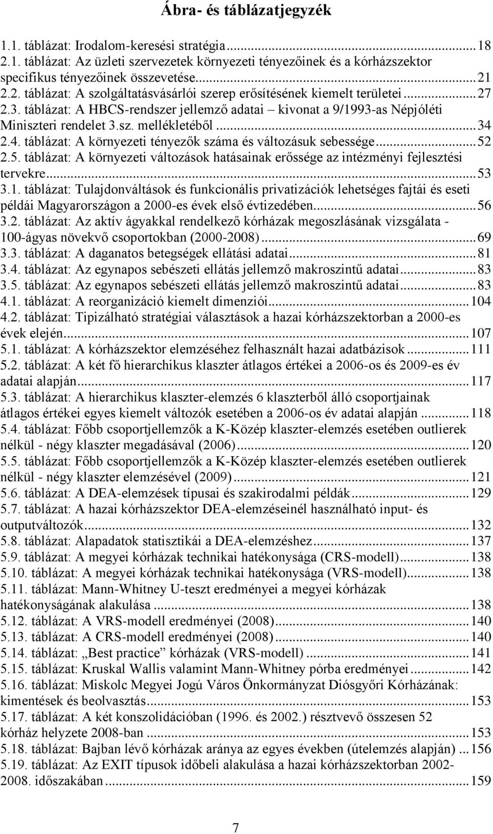 .. 52 2.5. táblázat: A környezeti változások hatásainak erőssége az intézményi fejlesztési tervekre... 53 3.1.