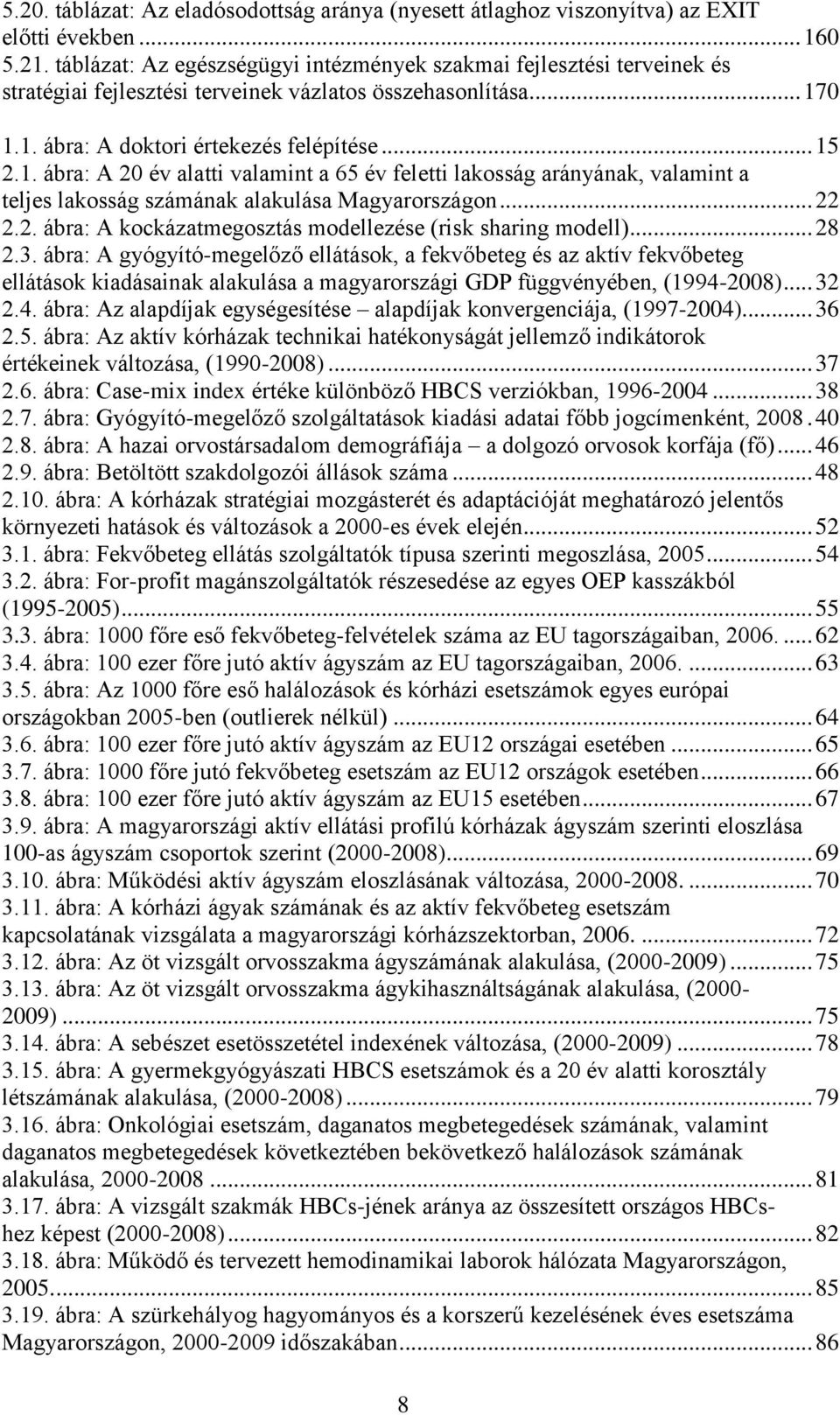 0 1.1. ábra: A doktori értekezés felépítése... 15 2.1. ábra: A 20 év alatti valamint a 65 év feletti lakosság arányának, valamint a teljes lakosság számának alakulása Magyarországon... 22 2.2. ábra: A kockázatmegosztás modellezése (risk sharing modell).