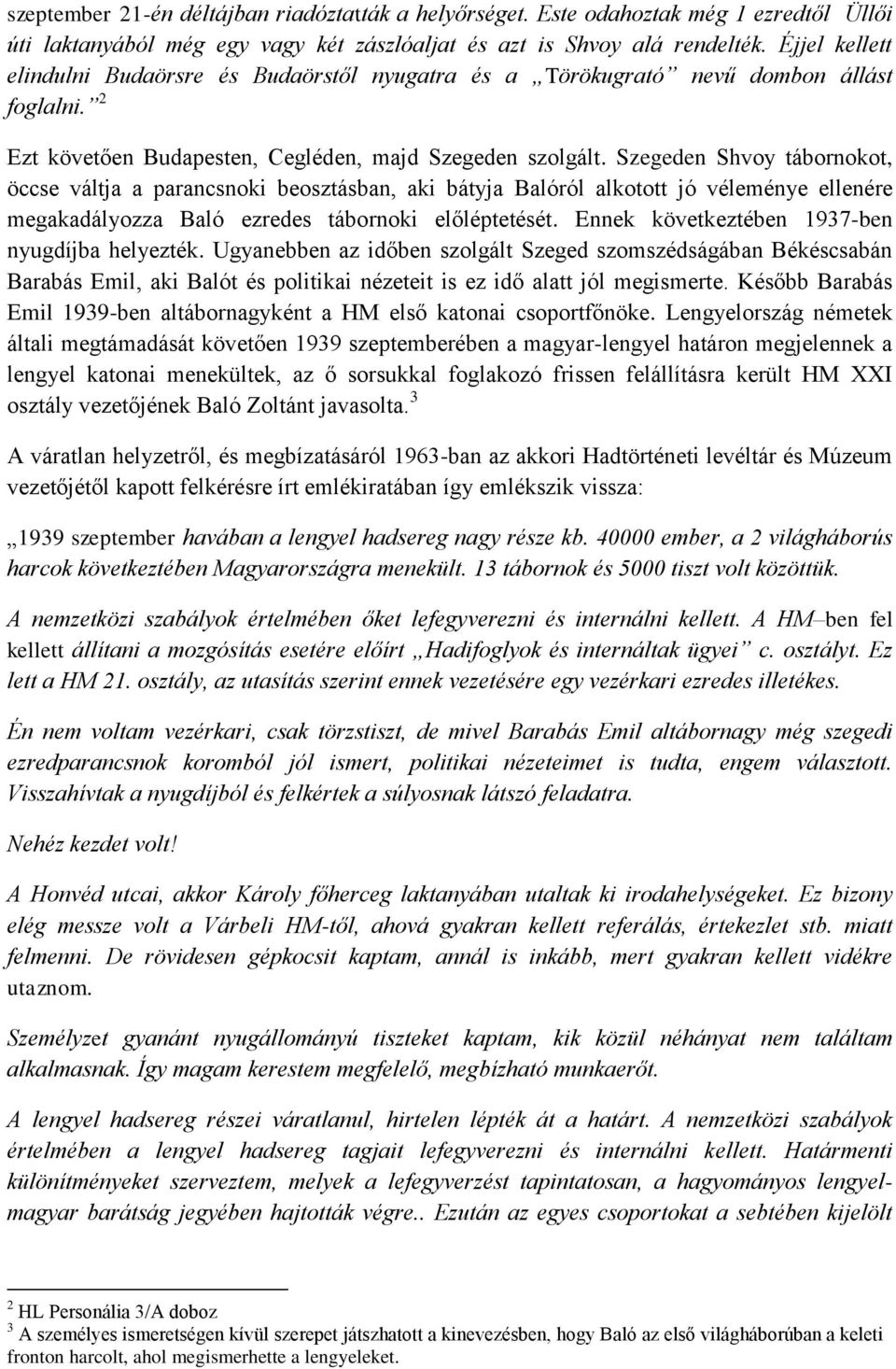 Szegeden Shvoy tábornokot, öccse váltja a parancsnoki beosztásban, aki bátyja Balóról alkotott jó véleménye ellenére megakadályozza Baló ezredes tábornoki előléptetését.