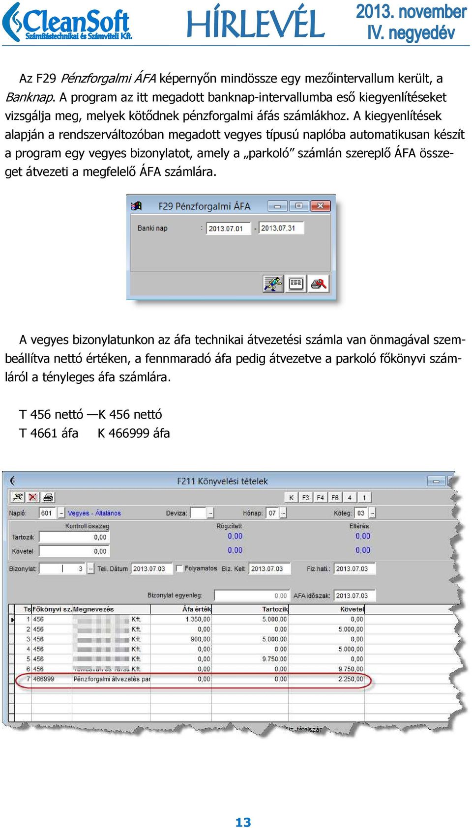 A kiegyenlítések alapján a rendszerváltozóban megadott vegyes típusú naplóba automatikusan készít a program egy vegyes bizonylatot, amely a parkoló számlán szereplő