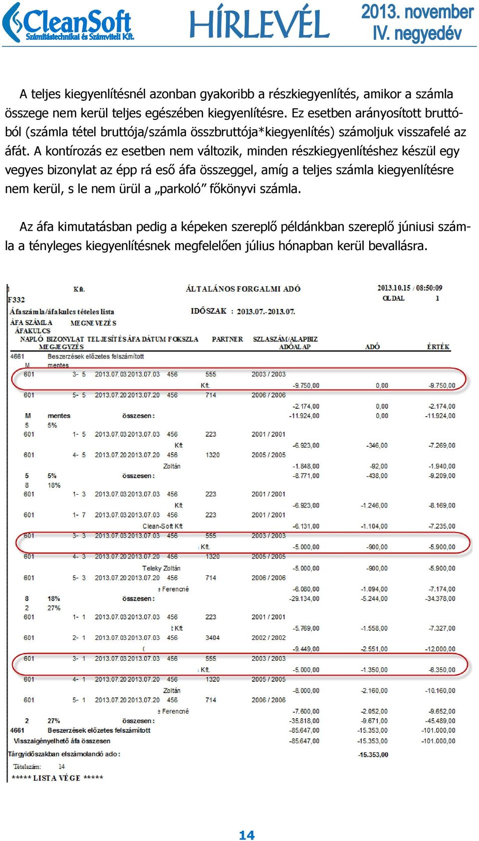 A kontírozás ez esetben nem változik, minden részkiegyenlítéshez készül egy vegyes bizonylat az épp rá eső áfa összeggel, amíg a teljes számla