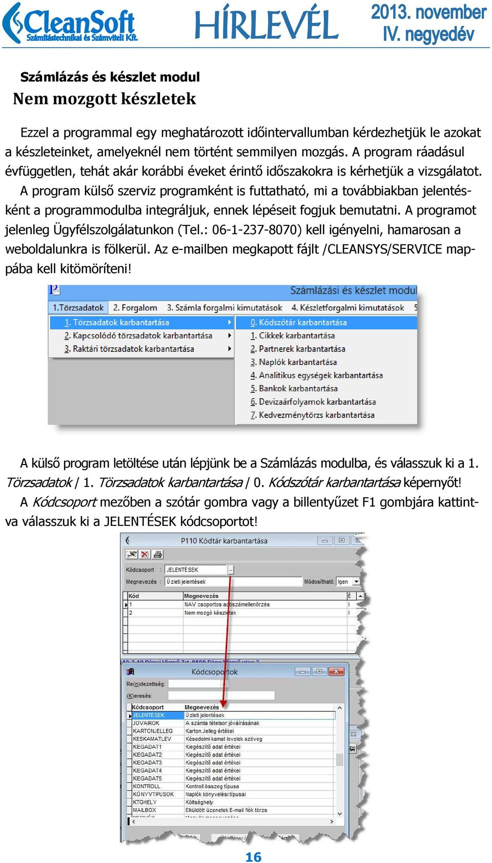 A program külső szerviz programként is futtatható, mi a továbbiakban jelentésként a programmodulba integráljuk, ennek lépéseit fogjuk bemutatni. A programot jelenleg Ügyfélszolgálatunkon (Tel.