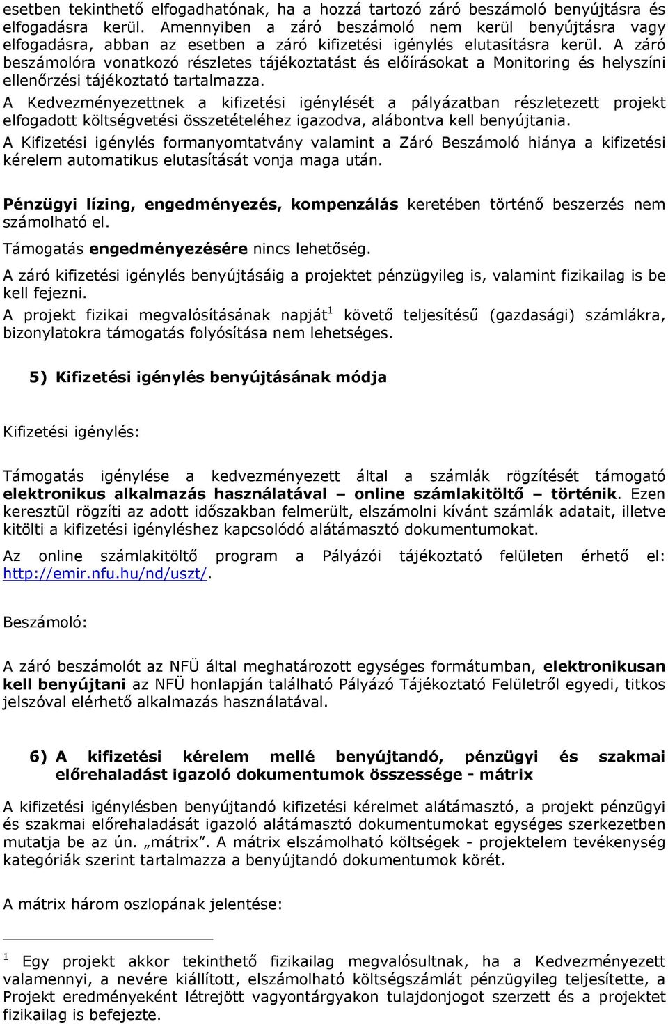 A záró beszámolóra vonatkozó részletes tájékoztatást és előírásokat a Monitoring és helyszíni ellenőrzési tájékoztató tartalmazza.