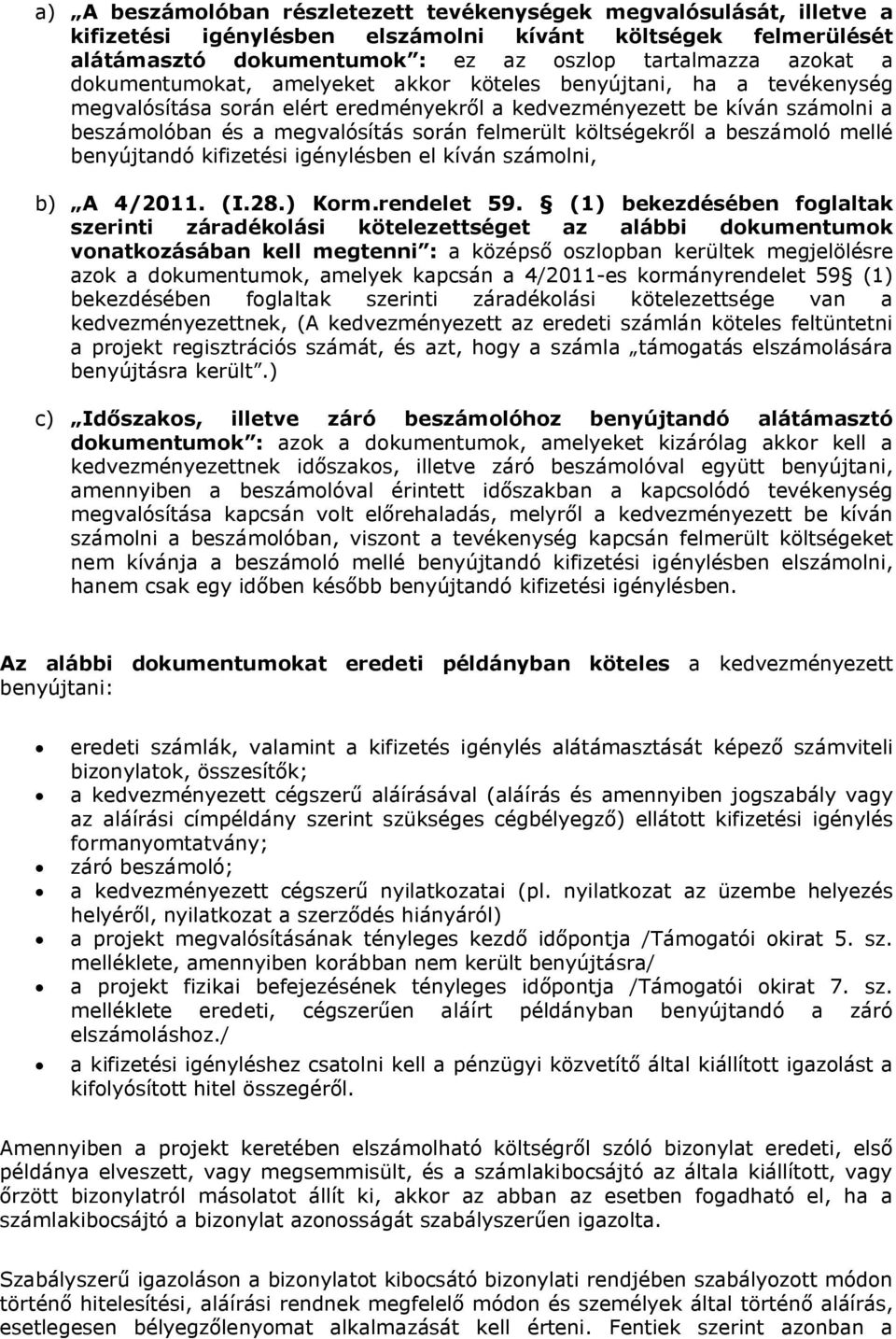 költségekről a beszámoló mellé benyújtandó kifizetési igénylésben el kíván számolni, b) A 4/2011. (I.28.) Korm.rendelet 59.