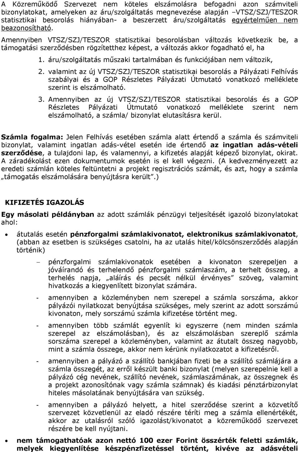 Amennyiben VTSZ/SZJ/TESZOR statisztikai besorolásban változás következik be, a támogatási szerződésben rögzítetthez képest, a változás akkor fogadható el, ha 1.