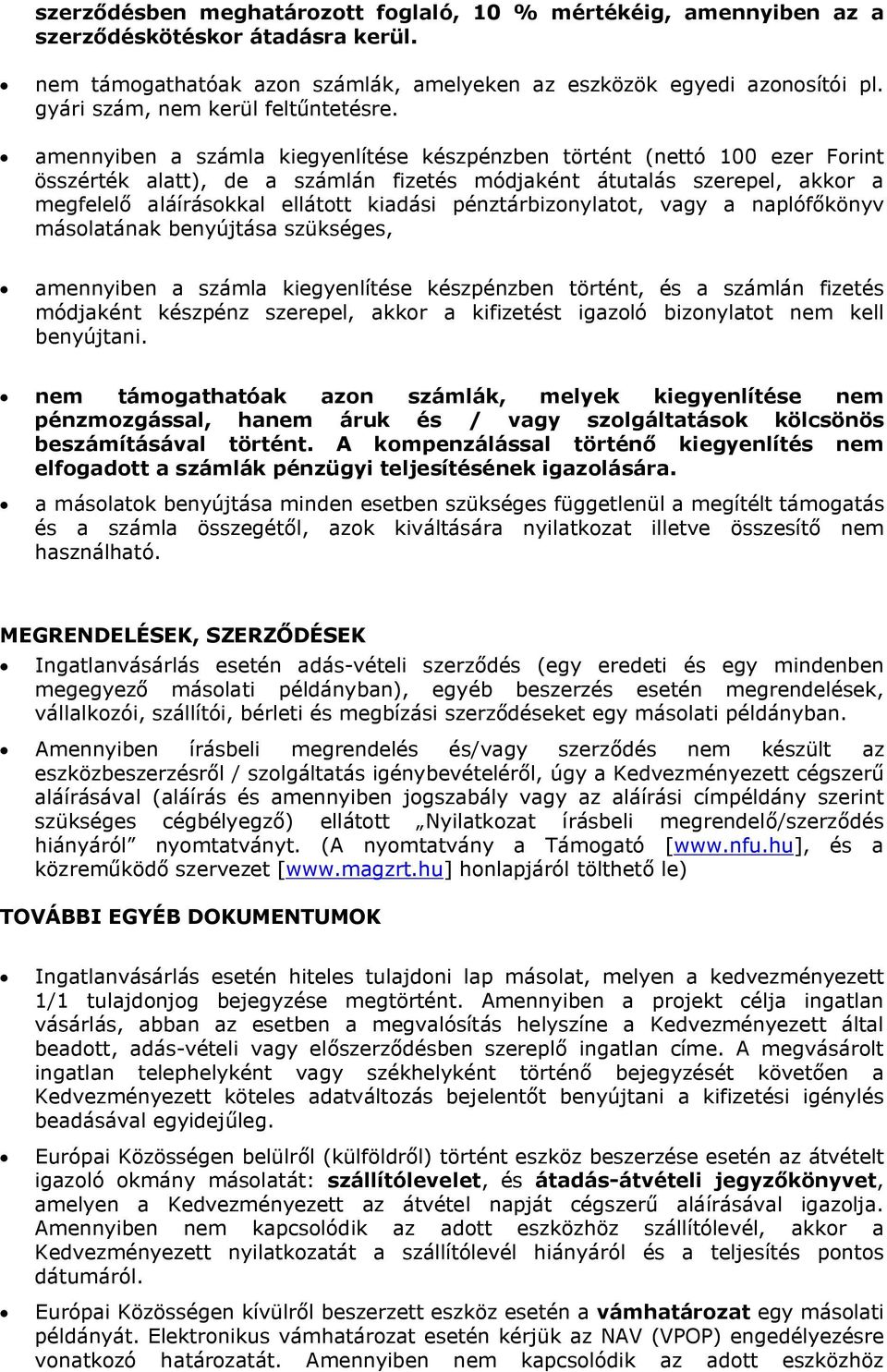 amennyiben a számla kiegyenlítése készpénzben történt (nettó 100 ezer Forint összérték alatt), de a számlán fizetés módjaként átutalás szerepel, akkor a megfelelő aláírásokkal ellátott kiadási