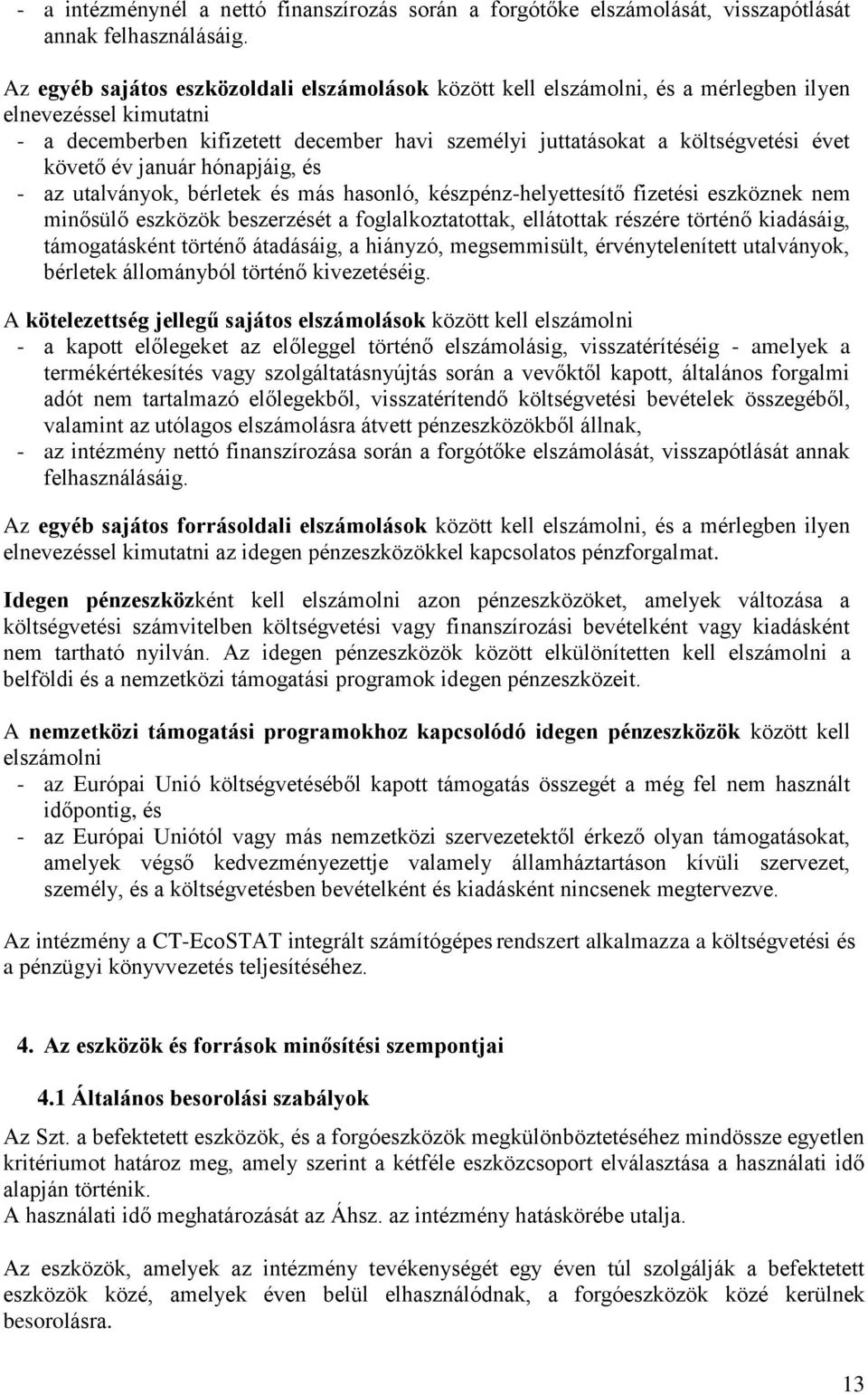 követő év január hónapjáig, és - az utalványok, bérletek és más hasonló, készpénz-helyettesítő fizetési eszköznek nem minősülő eszközök beszerzését a foglalkoztatottak, ellátottak részére történő