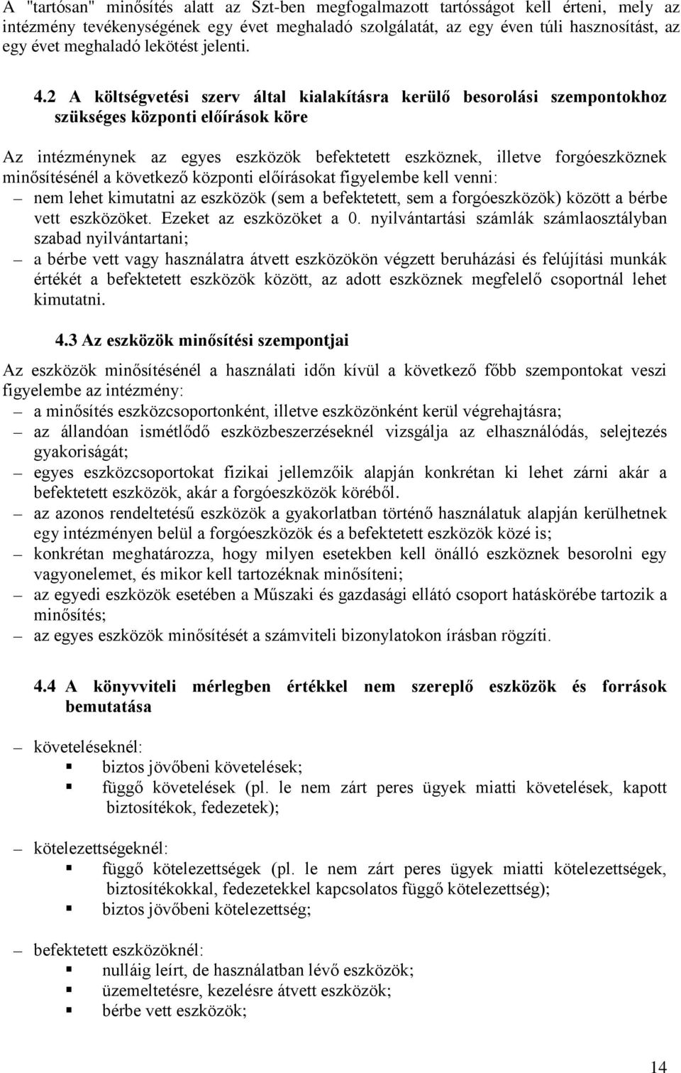 2 A költségvetési szerv által kialakításra kerülő besorolási szempontokhoz szükséges központi előírások köre Az intézménynek az egyes eszközök befektetett eszköznek, illetve forgóeszköznek