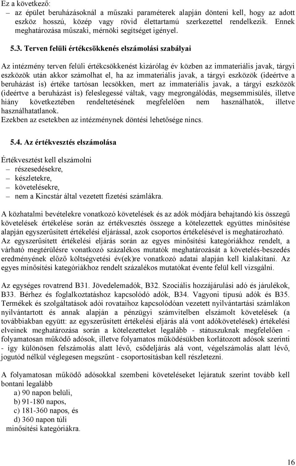 Terven felüli értékcsökkenés elszámolási szabályai Az intézmény terven felüli értékcsökkenést kizárólag év közben az immateriális javak, tárgyi eszközök után akkor számolhat el, ha az immateriális