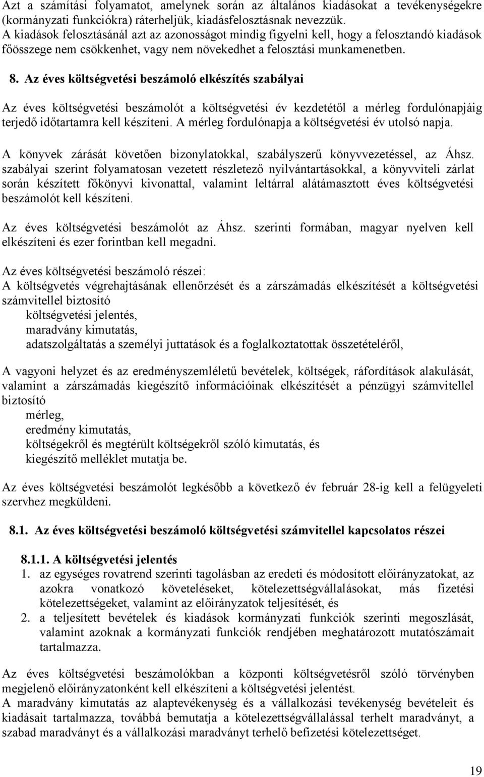 Az éves költségvetési beszámoló elkészítés szabályai Az éves költségvetési beszámolót a költségvetési év kezdetétől a mérleg fordulónapjáig terjedő időtartamra kell készíteni.