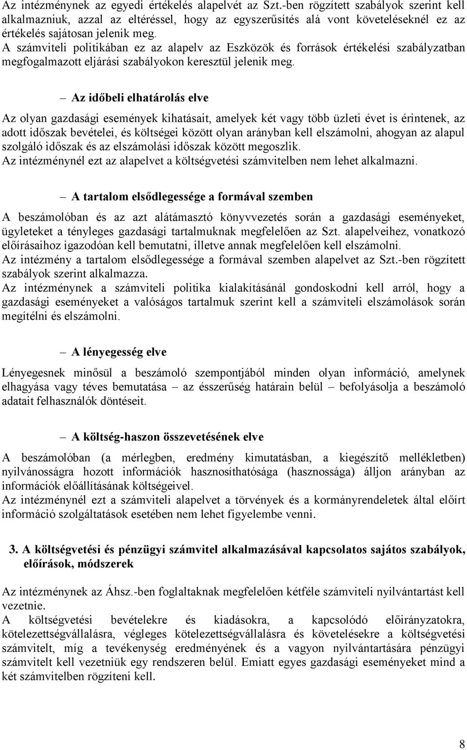 A számviteli politikában ez az alapelv az Eszközök és források értékelési szabályzatban megfogalmazott eljárási szabályokon keresztül jelenik meg.