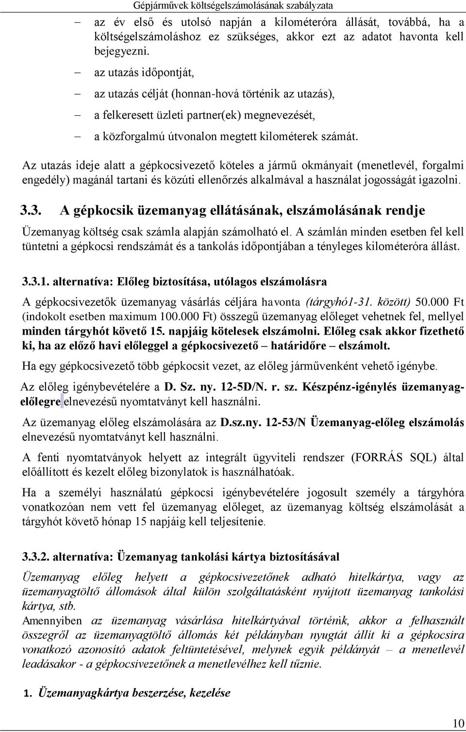 Az utazás ideje alatt a gépkocsivezető köteles a jármű okmányait (menetlevél, forgalmi engedély) magánál tartani és közúti ellenőrzés alkalmával a használat jogosságát igazolni. 3.