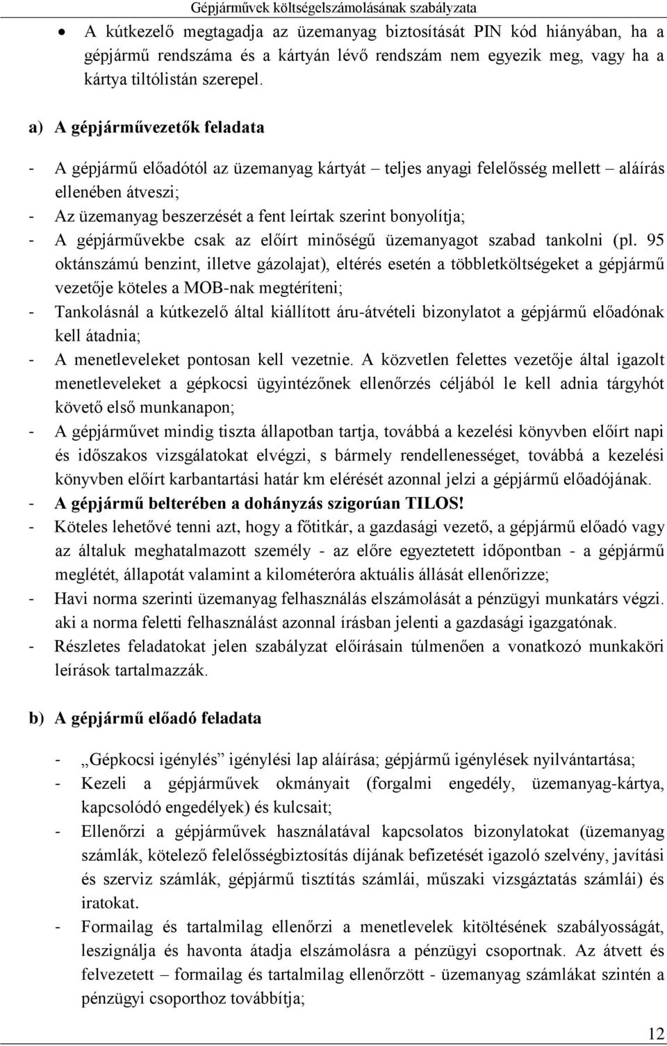 a) A gépjárművezetők feladata - A gépjármű előadótól az üzemanyag kártyát teljes anyagi felelősség mellett aláírás ellenében átveszi; - Az üzemanyag beszerzését a fent leírtak szerint bonyolítja; - A