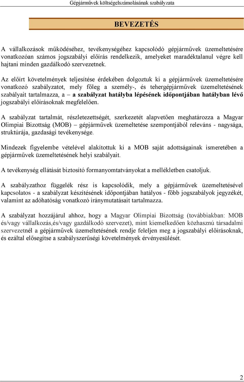 Az előírt követelmények teljesítése érdekében dolgoztuk ki a gépjárművek üzemeltetésére vonatkozó szabályzatot, mely főleg a személy-, és tehergépjárművek üzemeltetésének szabályait tartalmazza, a a