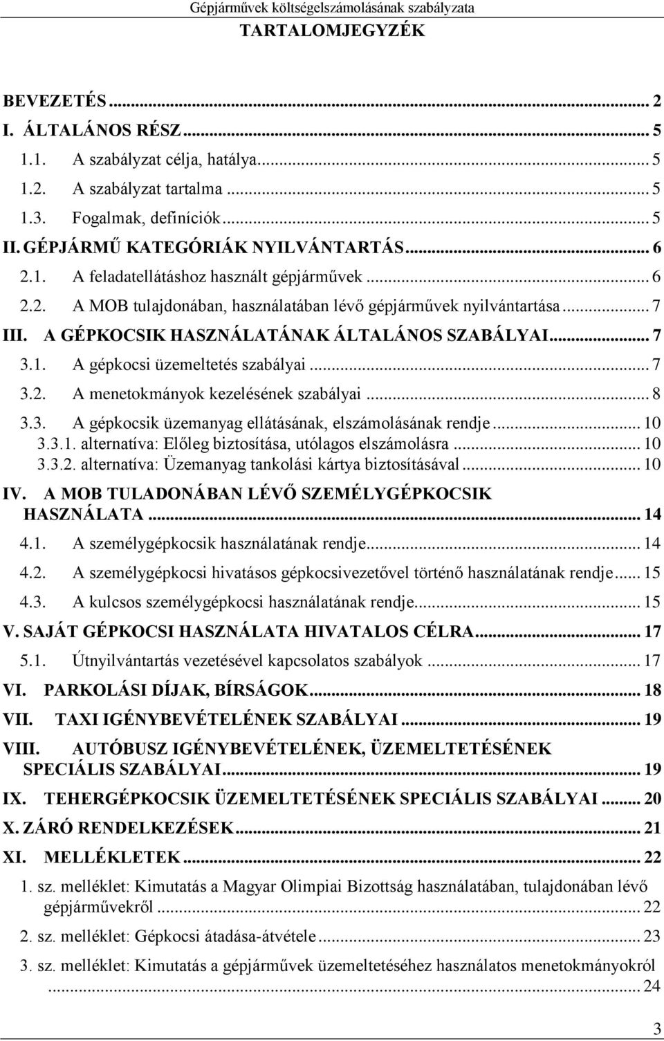 .. 7 3.2. A menetokmányok kezelésének szabályai... 8 3.3. A gépkocsik üzemanyag ellátásának, elszámolásának rendje... 10 3.3.1. alternatíva: Előleg biztosítása, utólagos elszámolásra... 10 3.3.2. alternatíva: Üzemanyag tankolási kártya biztosításával.