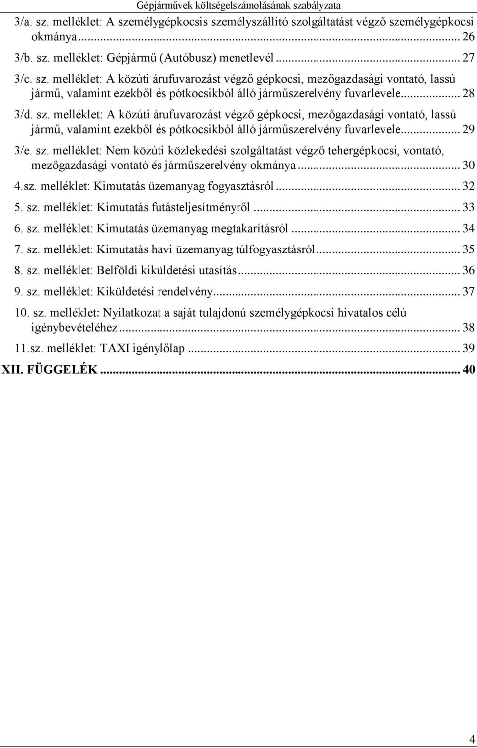 .. 30 4.sz. melléklet: Kimutatás üzemanyag fogyasztásról... 32 5. sz. melléklet: Kimutatás futásteljesítményről... 33 6. sz. melléklet: Kimutatás üzemanyag megtakarításról... 34 7. sz. melléklet: Kimutatás havi üzemanyag túlfogyasztásról.