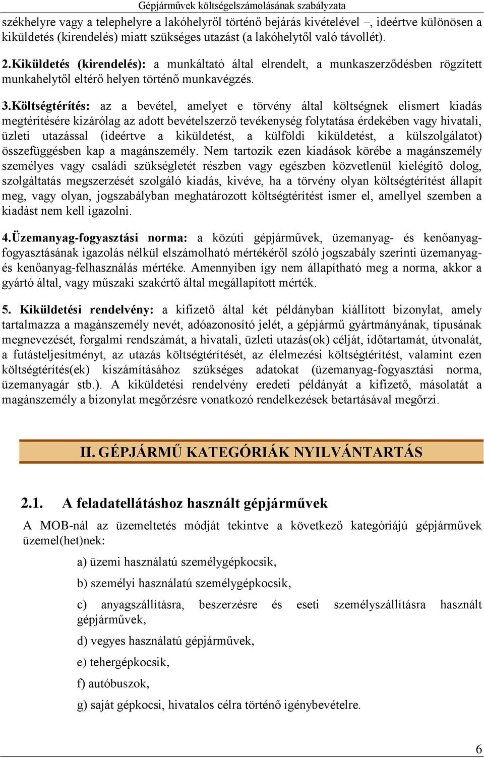 Költségtérítés: az a bevétel, amelyet e törvény által költségnek elismert kiadás megtérítésére kizárólag az adott bevételszerző tevékenység folytatása érdekében vagy hivatali, üzleti utazással