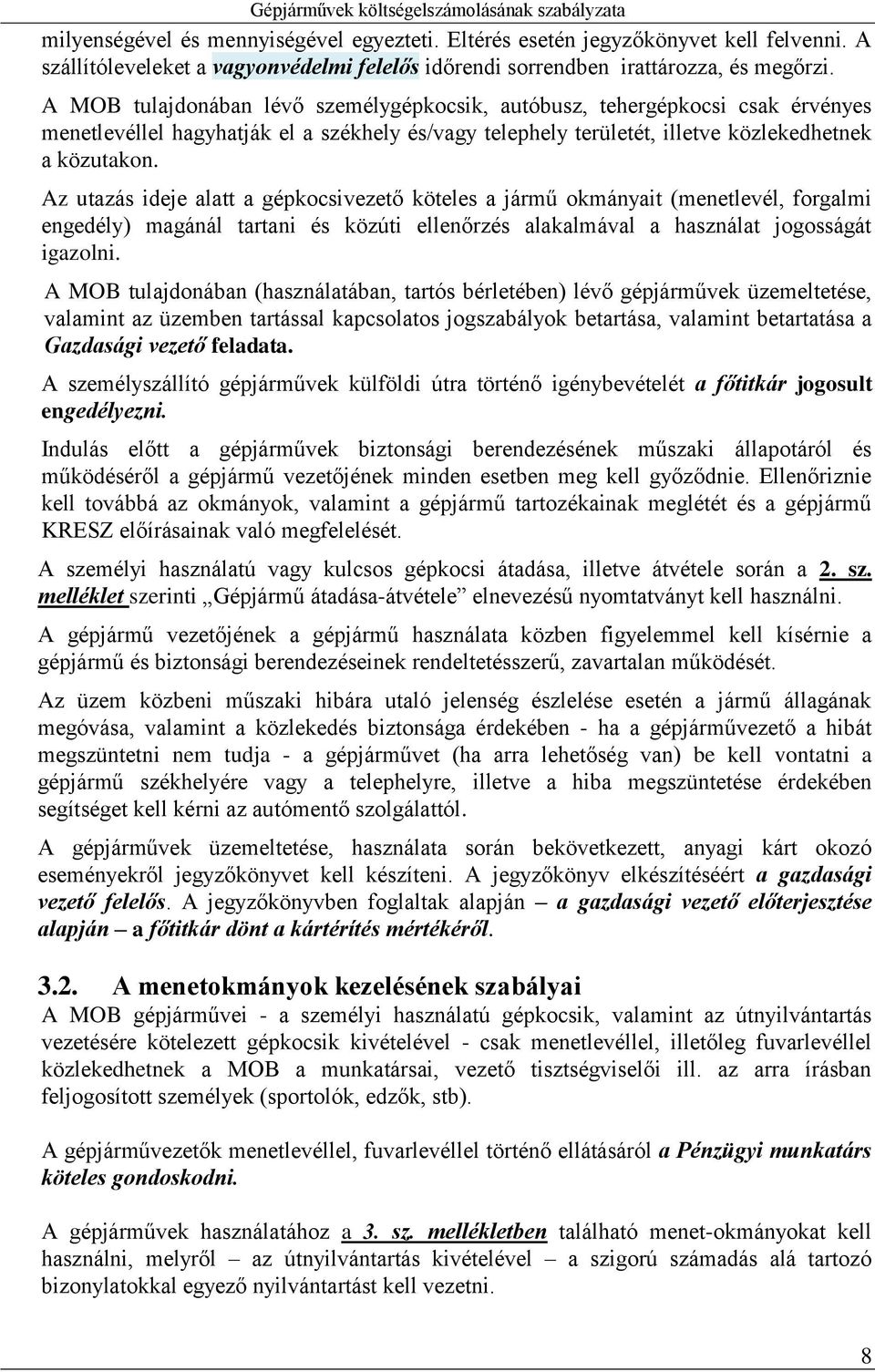 Az utazás ideje alatt a gépkocsivezető köteles a jármű okmányait (menetlevél, forgalmi engedély) magánál tartani és közúti ellenőrzés alakalmával a használat jogosságát igazolni.