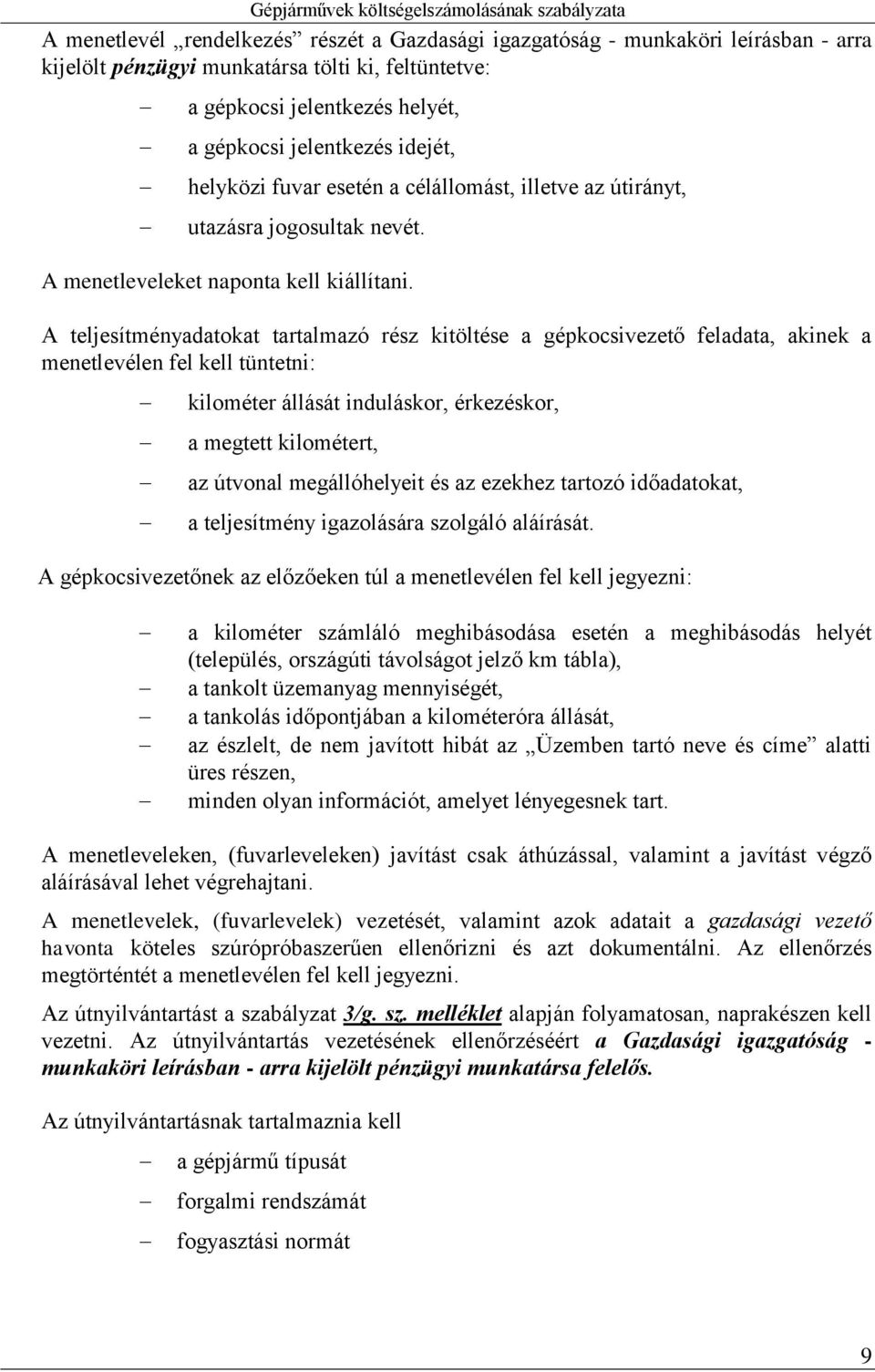 A teljesítményadatokat tartalmazó rész kitöltése a gépkocsivezető feladata, akinek a menetlevélen fel kell tüntetni: kilométer állását induláskor, érkezéskor, a megtett kilométert, az útvonal