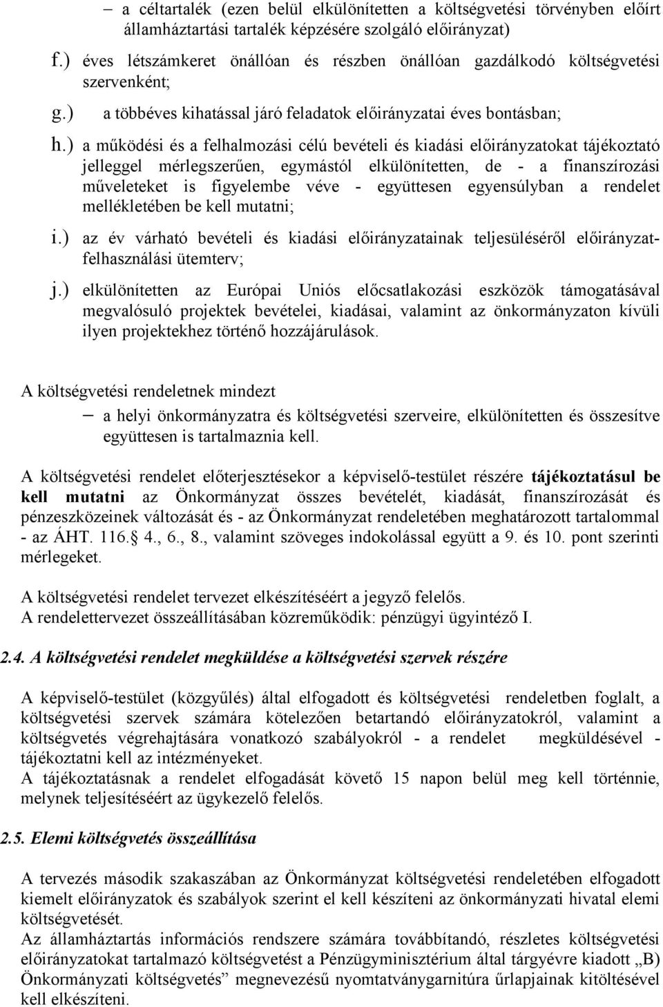 ) a működési és a felhalmozási célú bevételi és kiadási előirányzatokat tájékoztató jelleggel mérlegszerűen, egymástól elkülönítetten, de - a finanszírozási műveleteket is figyelembe véve -