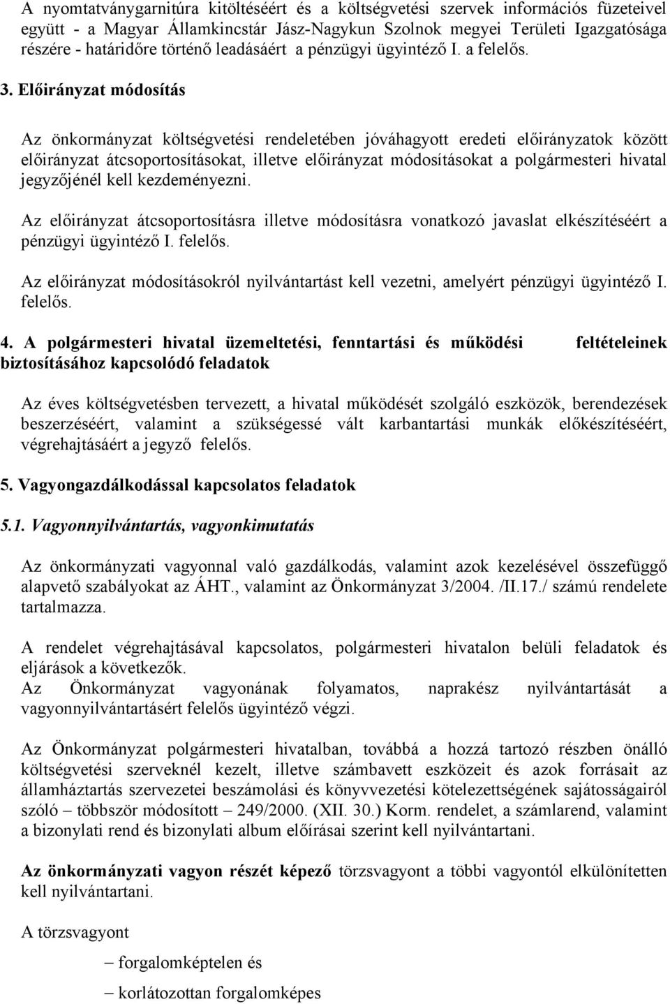 Előirányzat módosítás Az önkormányzat költségvetési rendeletében jóváhagyott eredeti előirányzatok között előirányzat átcsoportosításokat, illetve előirányzat módosításokat a polgármesteri hivatal