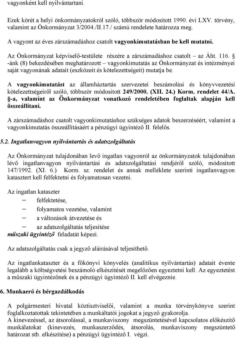 -ánk (8) bekezdésében meghatározott vagyonkimutatás az Önkormányzat és intézményei saját vagyonának adatait (eszközeit és kötelezettségeit) mutatja be.