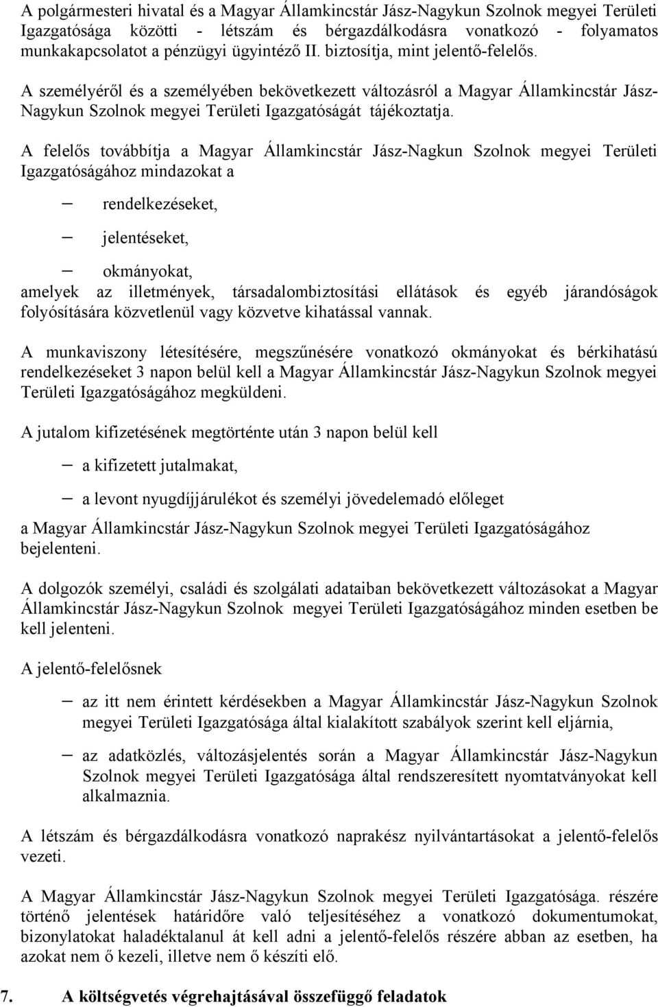 A felelős továbbítja a Magyar Államkincstár Jász-Nagkun Szolnok megyei Területi Igazgatóságához mindazokat a rendelkezéseket, jelentéseket, okmányokat, amelyek az illetmények, társadalombiztosítási