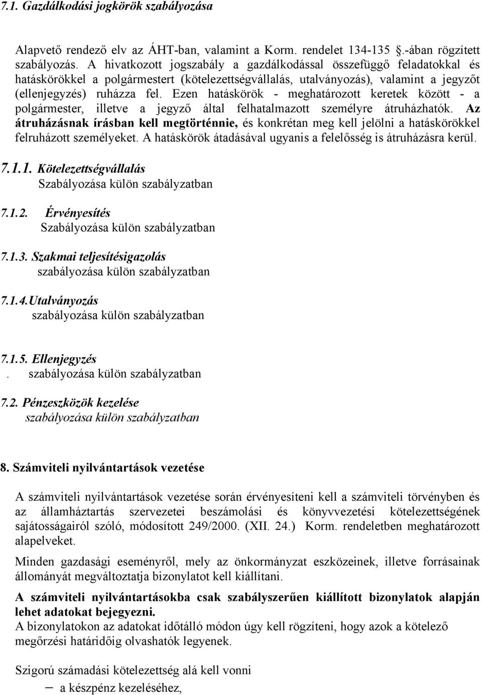 Ezen hatáskörök - meghatározott keretek között - a polgármester, illetve a jegyző által felhatalmazott személyre átruházhatók.