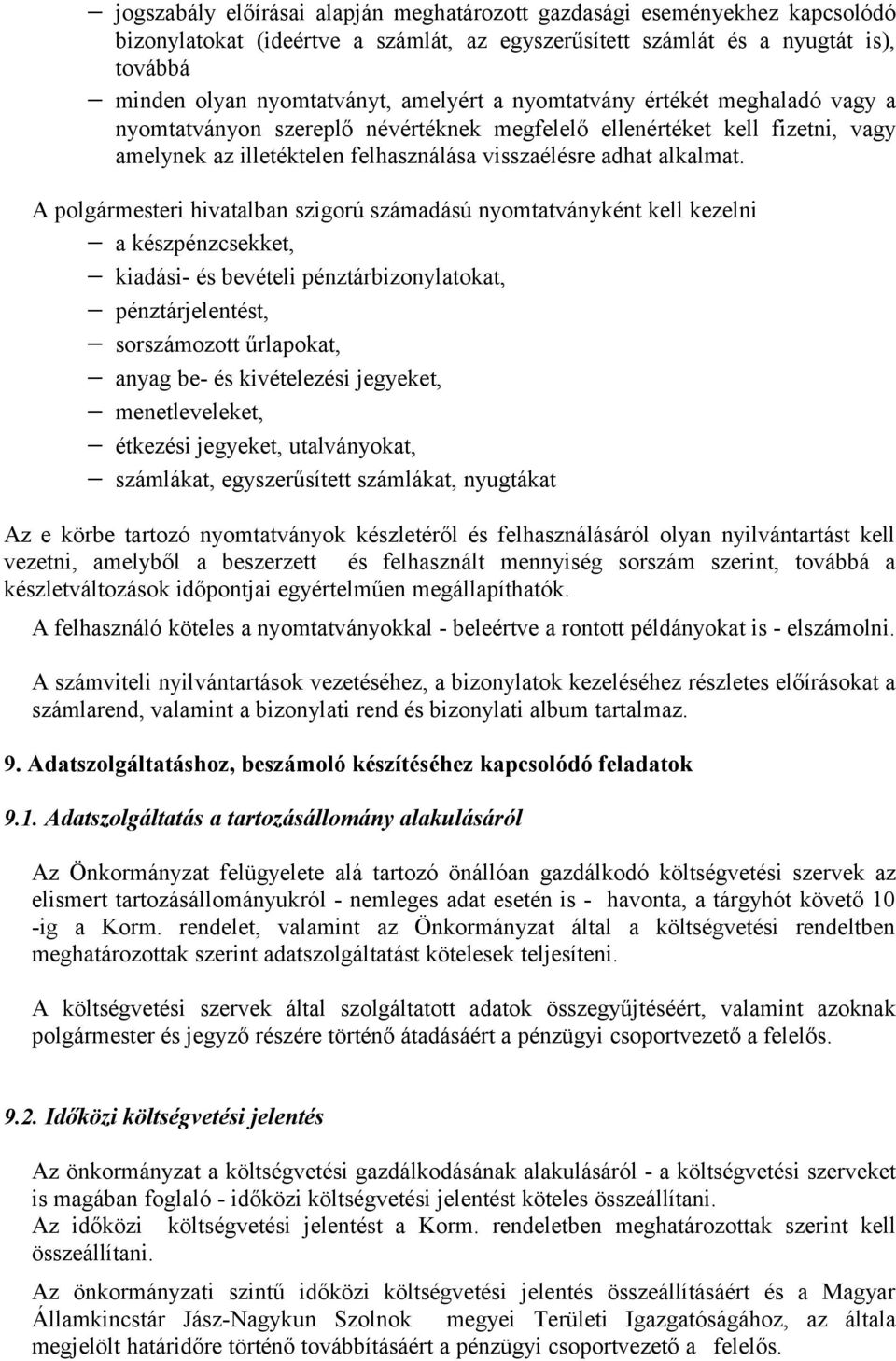 A polgármesteri hivatalban szigorú számadású nyomtatványként kell kezelni a készpénzcsekket, kiadási- és bevételi pénztárbizonylatokat, pénztárjelentést, sorszámozott űrlapokat, anyag be- és