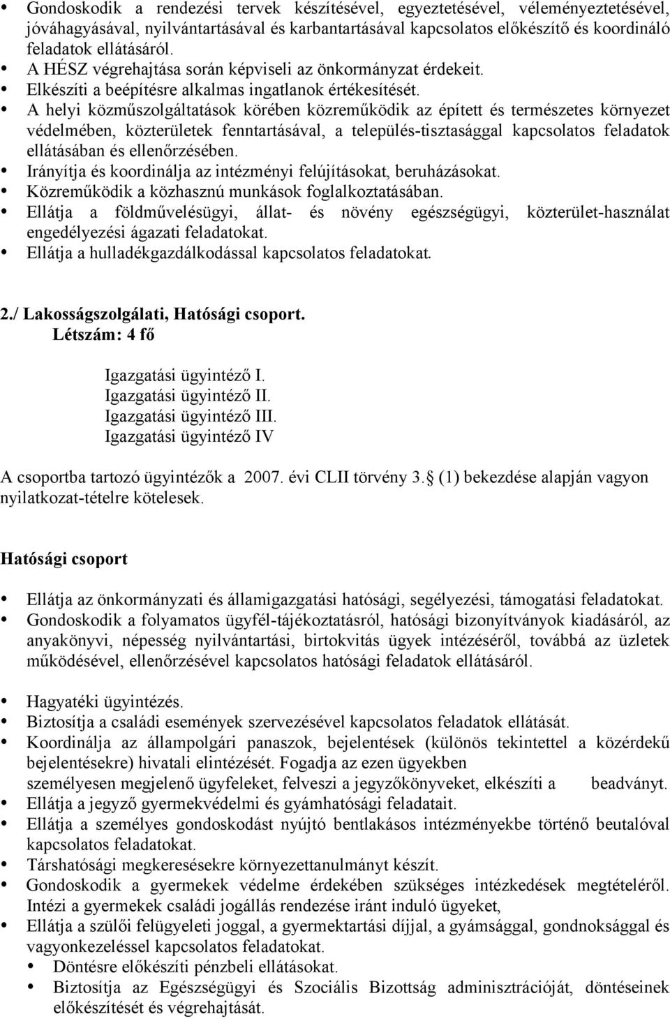 A helyi közműszolgáltatások körében közreműködik az épített és természetes környezet védelmében, közterületek fenntartásával, a település-tisztasággal kapcsolatos feladatok ellátásában és