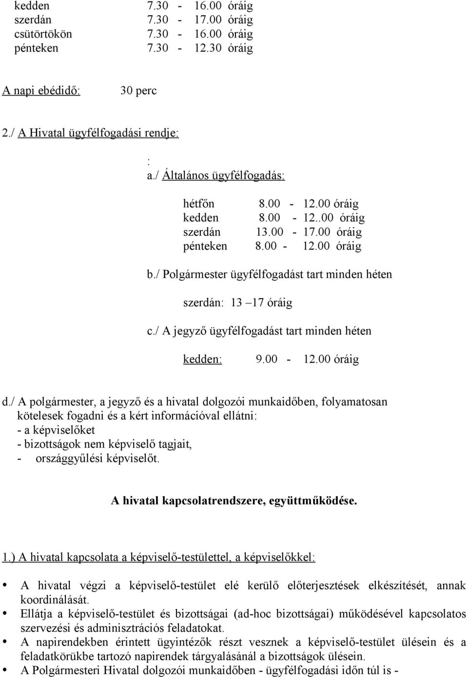 / Polgármester ügyfélfogadást tart minden héten szerdán: 13 17 óráig c./ A jegyző ügyfélfogadást tart minden héten kedden: 9.00-12.00 óráig d.