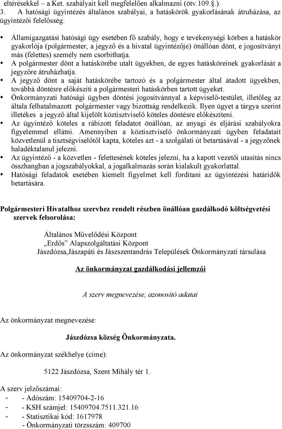 gyakorlója (polgármester, a jegyző és a hivatal ügyintézője) önállóan dönt, e jogosítványt más (felettes) személy nem csorbíthatja.