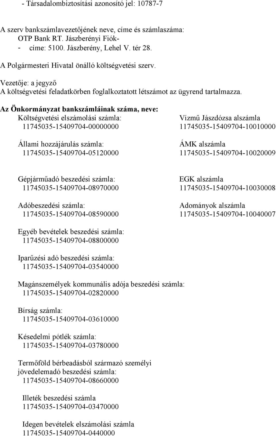 Az Önkormányzat bankszámláinak száma, neve: Költségvetési elszámolási számla: Vízmű Jászdózsa alszámla 11745035-15409704-00000000 11745035-15409704-10010000 Állami hozzájárulás számla: ÁMK alszámla