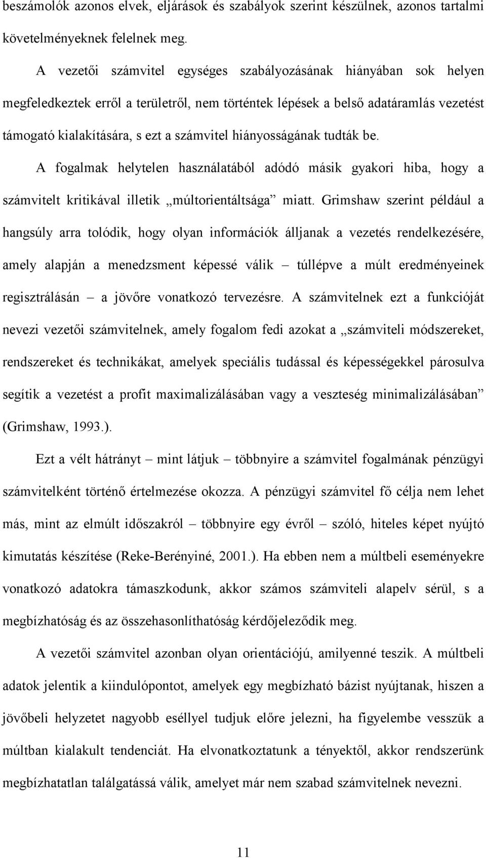 hiányosságának tudták be. A fogalmak helytelen használatából adódó másik gyakori hiba, hogy a számvitelt kritikával illetik múltorientáltsága miatt.