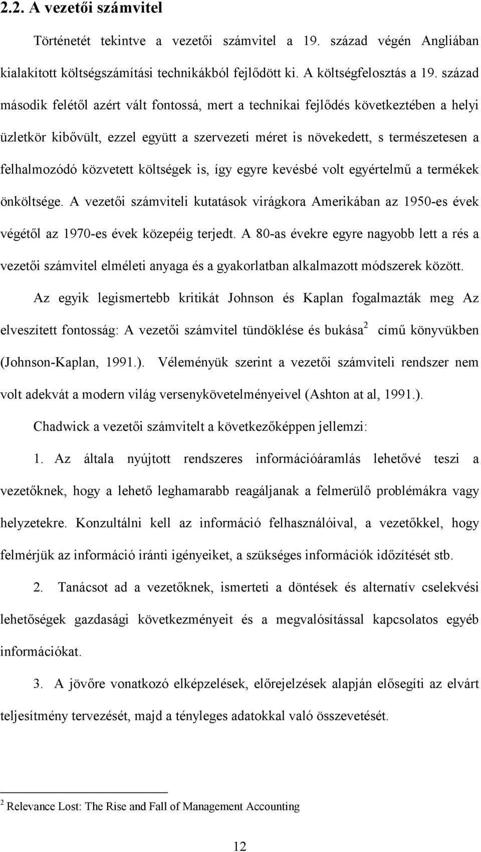 költségek is, így egyre kevésbé volt egyértelmű a termékek önköltsége. A vezetői számviteli kutatások virágkora Amerikában az 1950-es évek végétől az 1970-es évek közepéig terjedt.