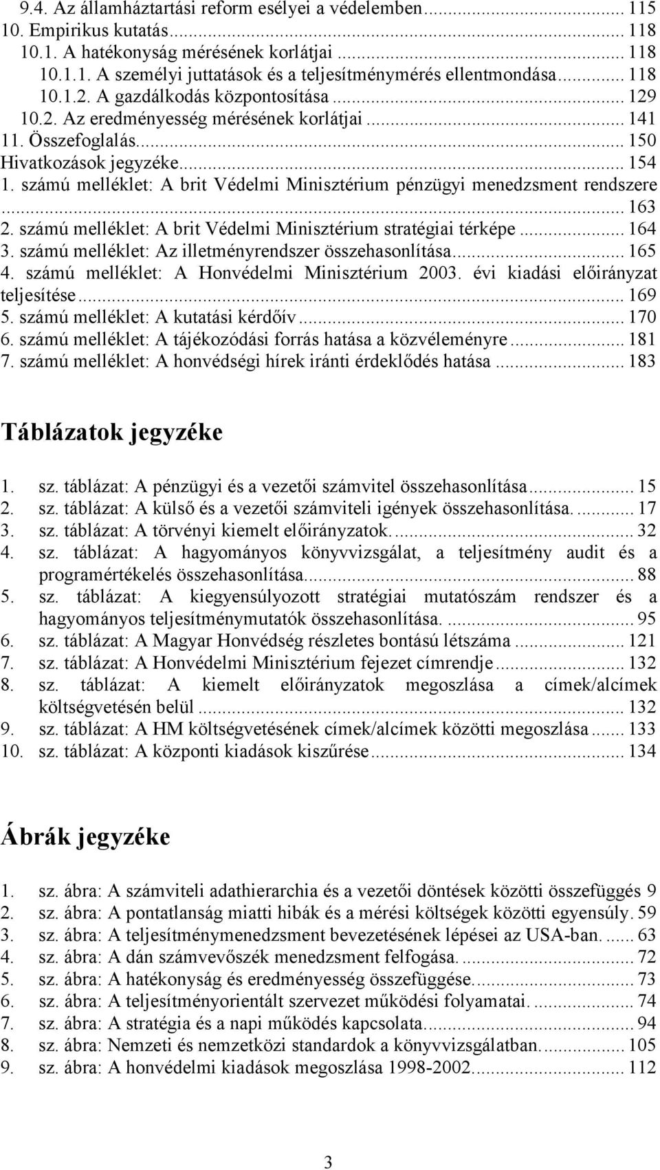 számú melléklet: A brit Védelmi Minisztérium pénzügyi menedzsment rendszere... 163 2. számú melléklet: A brit Védelmi Minisztérium stratégiai térképe... 164 3.