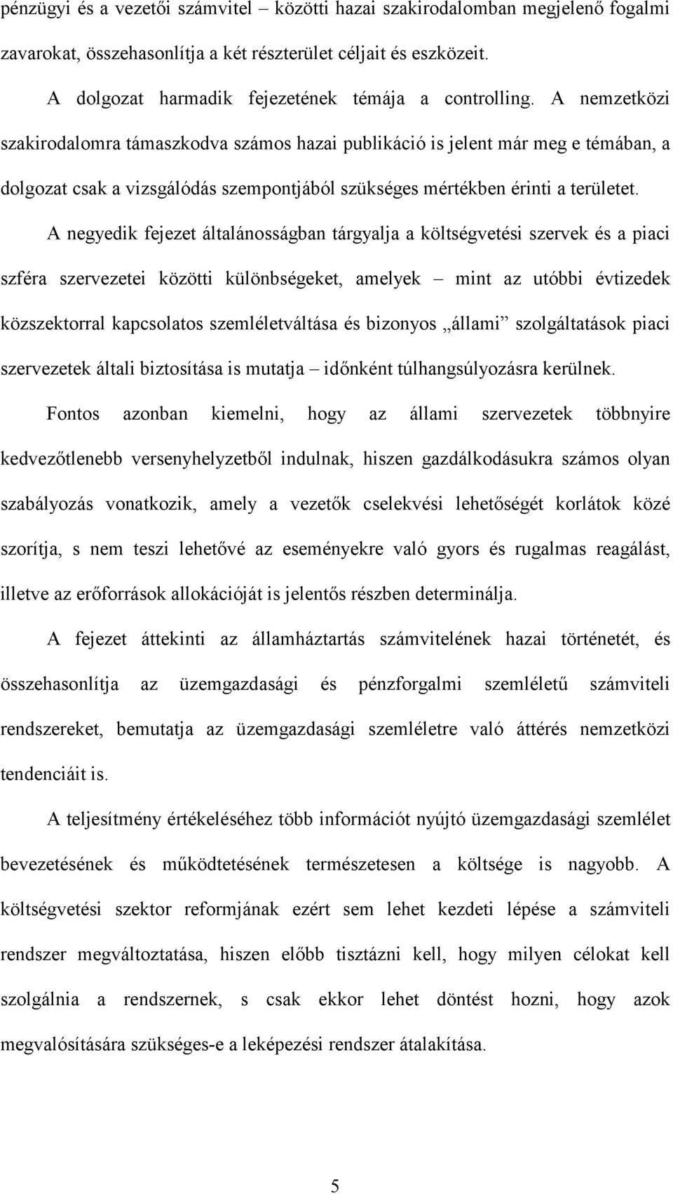 A negyedik fejezet általánosságban tárgyalja a költségvetési szervek és a piaci szféra szervezetei közötti különbségeket, amelyek mint az utóbbi évtizedek közszektorral kapcsolatos szemléletváltása