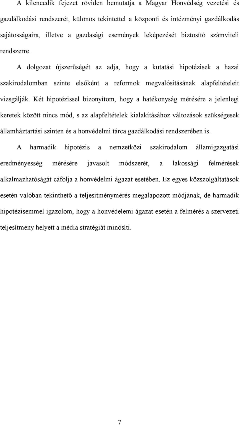 A dolgozat újszerűségét az adja, hogy a kutatási hipotézisek a hazai szakirodalomban szinte elsőként a reformok megvalósításának alapfeltételeit vizsgálják.